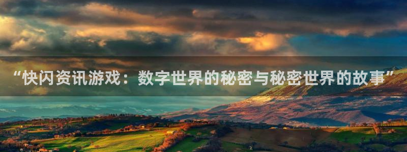 蓝冠娱乐下载：“快闪资讯游戏：数字世界的秘密与秘密世界的故事