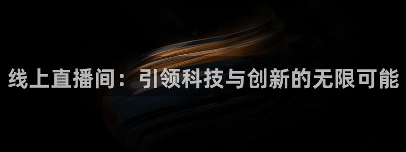 新球足球：线上直播间：引领科技与创新的无限可能